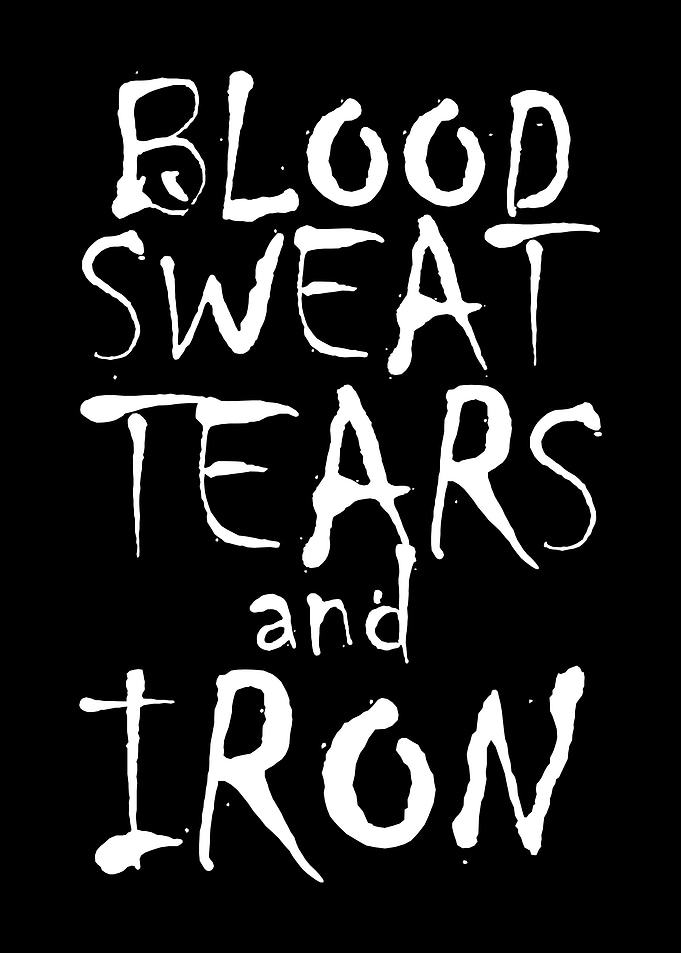 Blood Sweat Tears and Iron