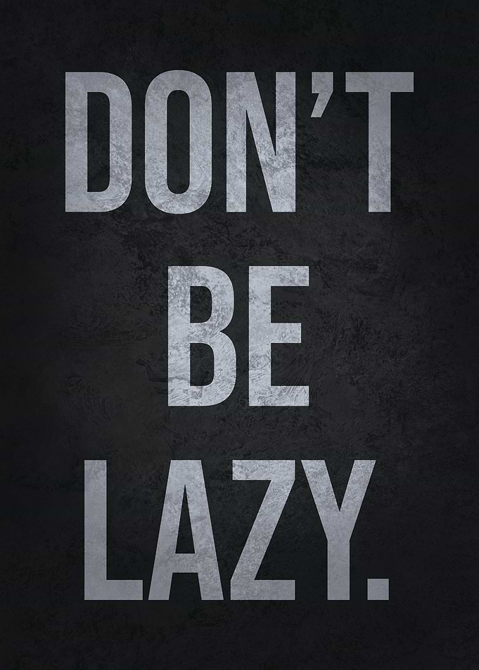 Do Not Be Lazy