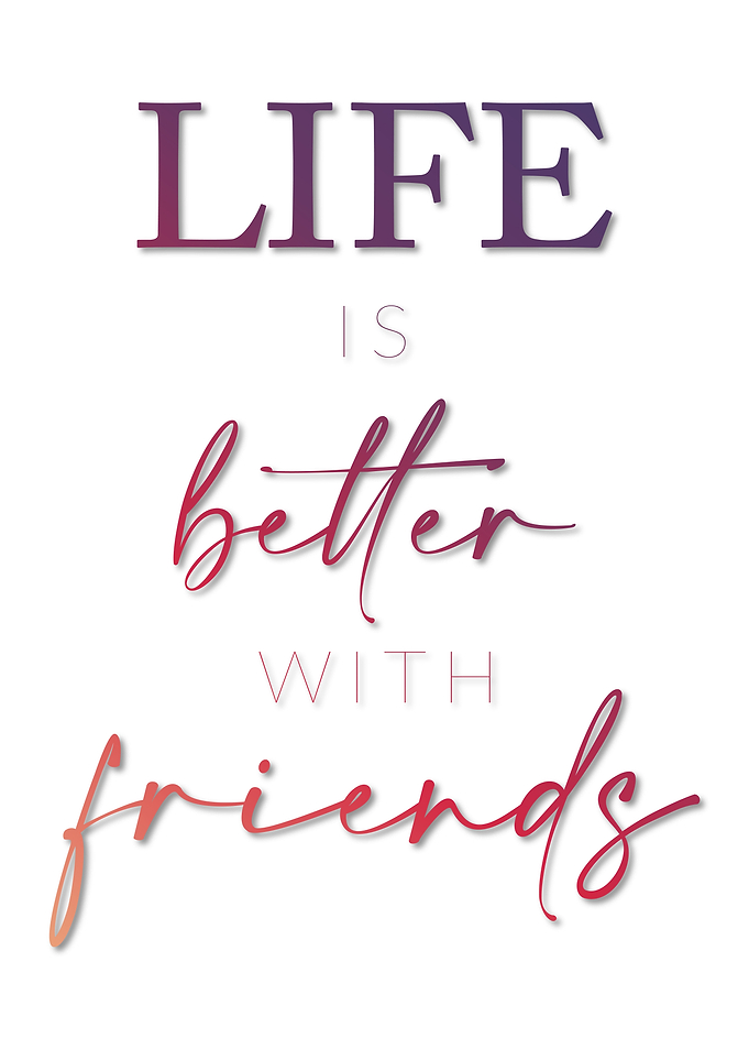 Life Better Friends Family