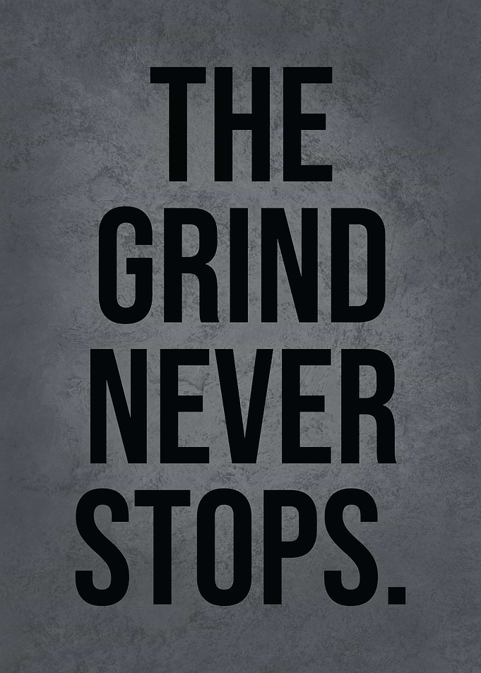The Grind Never Stops