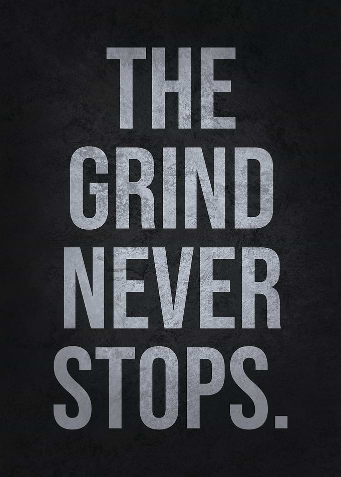 The Grind Never Stops