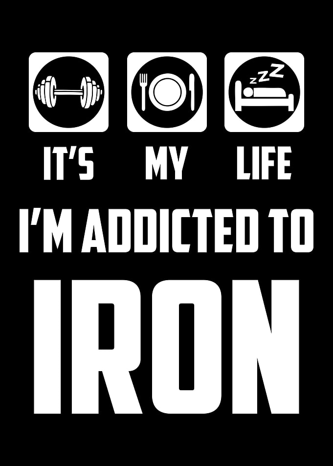 I Am Addicted To Iron