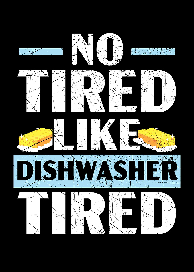 No Tired Like Dishwasher