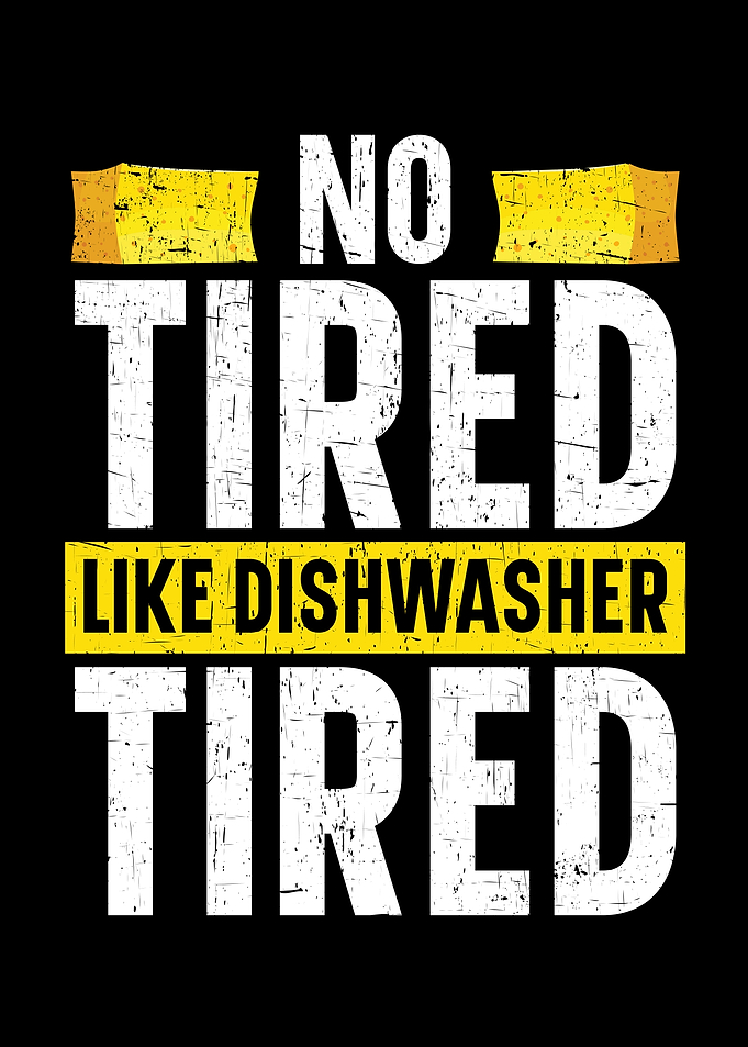 No Tired Like Dishwasher