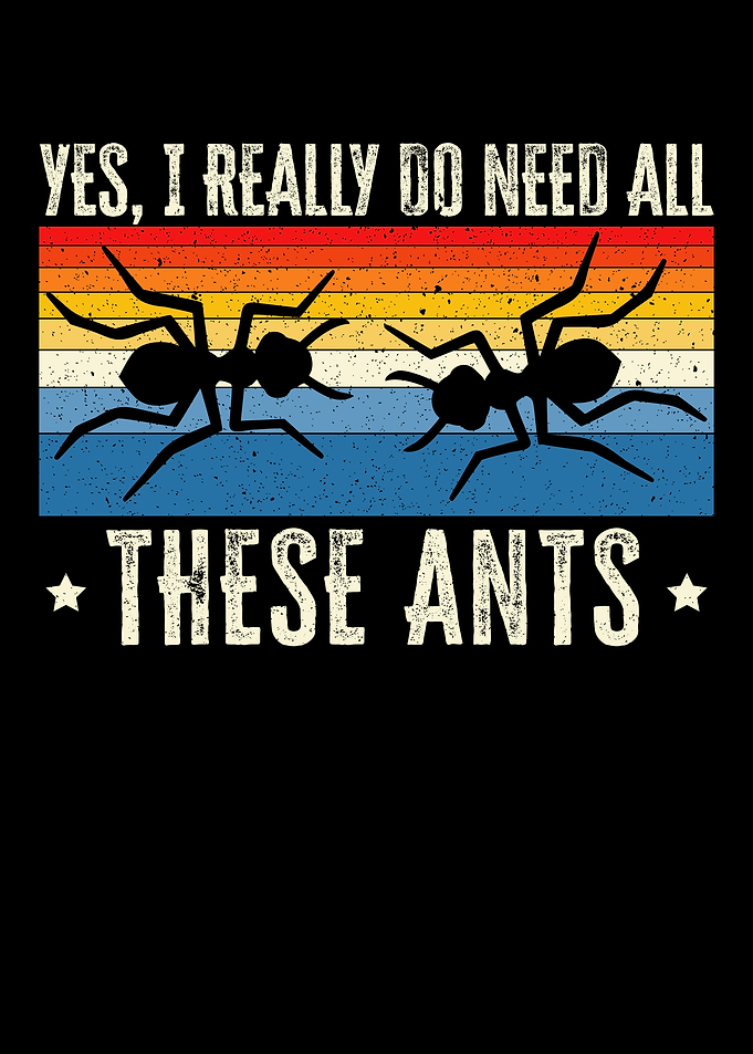 I Need All These Ants