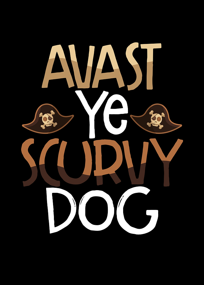 Avast ye scurvy dog