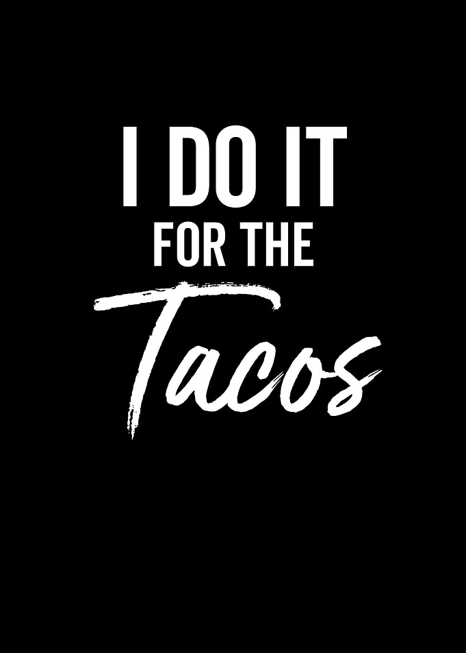 I Do It For The Tacos