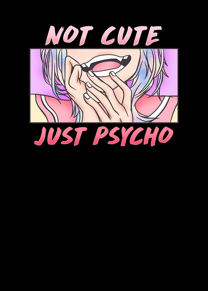 Not Cute Just Psycho