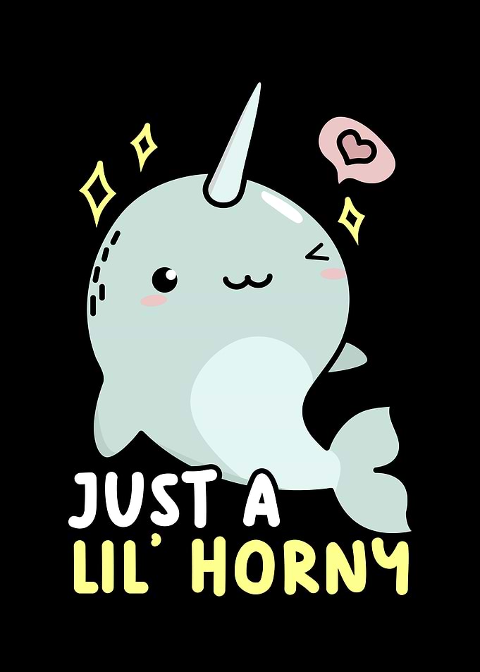 Just A Lil Horny Narwhal