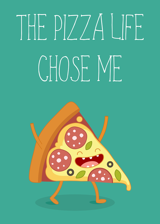 The Pizza Life Chose Me