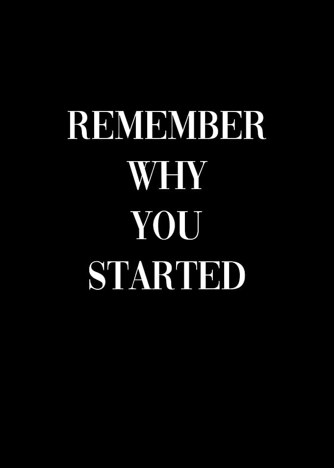 Remember Why You Started