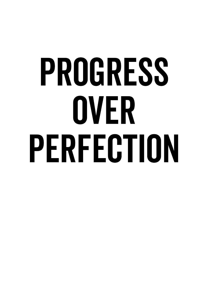 Progress Over Perfection