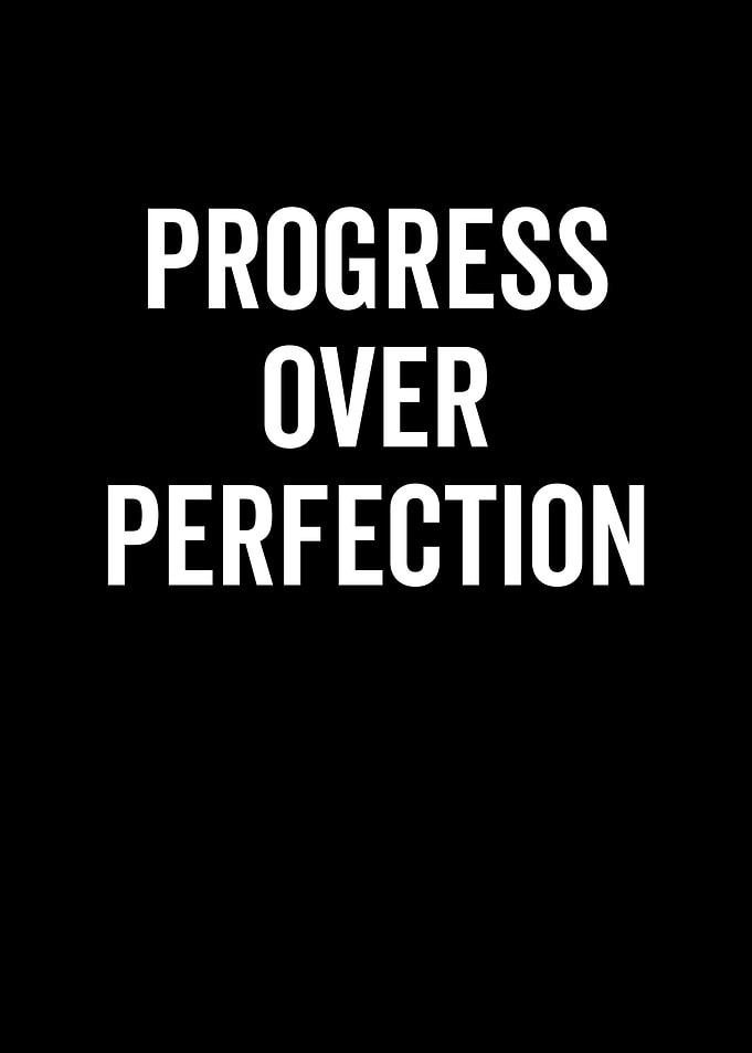 Progress Over Perfection