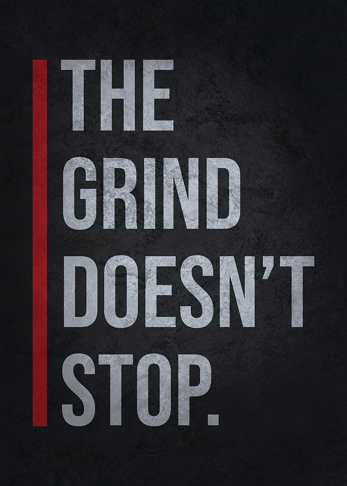The Grind Does Not Stop