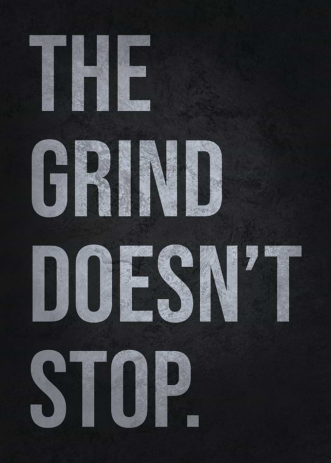 The Grind Does Not Stop