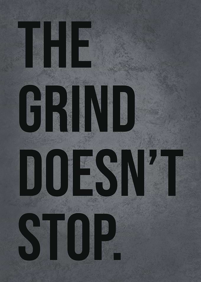 The Grind Never Stops