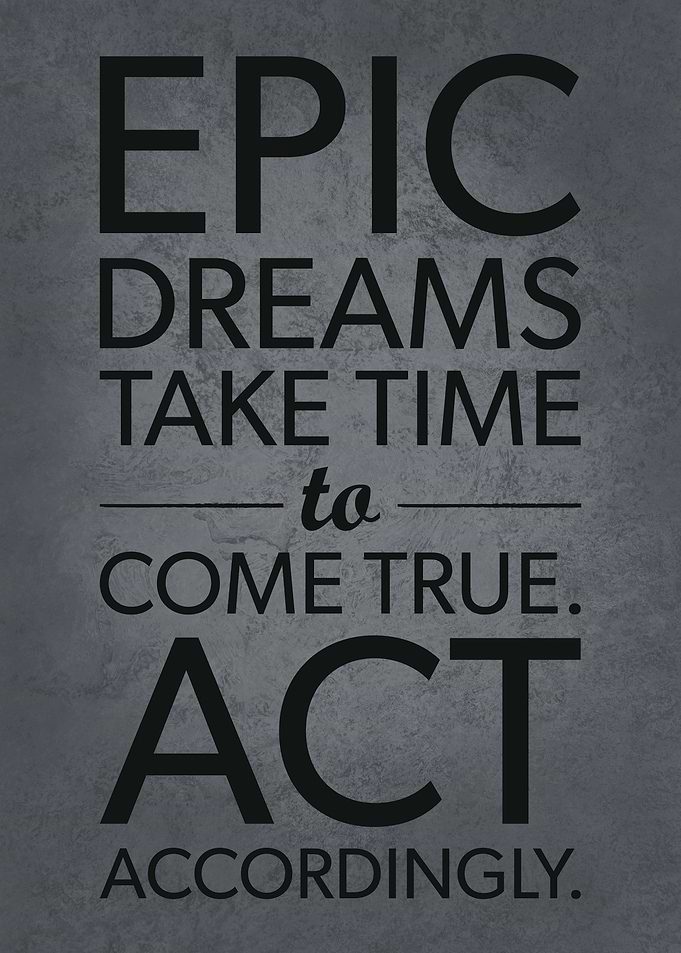 Epic Dreams Take Time