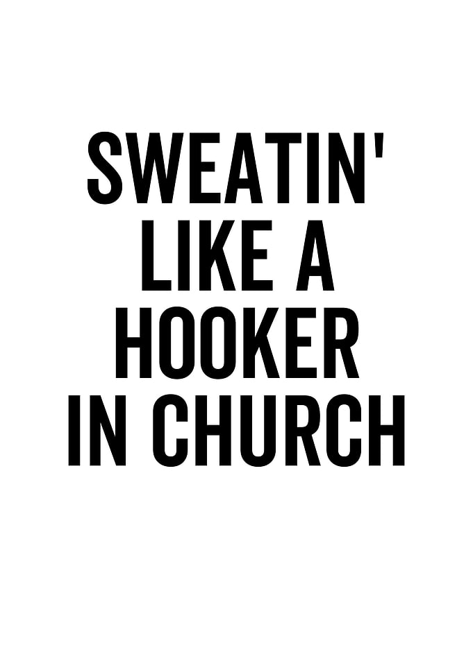 Sweatin Like a Hooker In