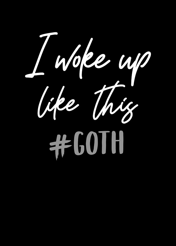 I woke up like this Goth