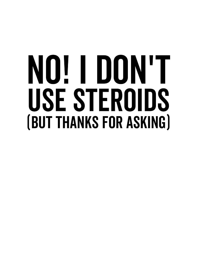 No I Dont use Steroids