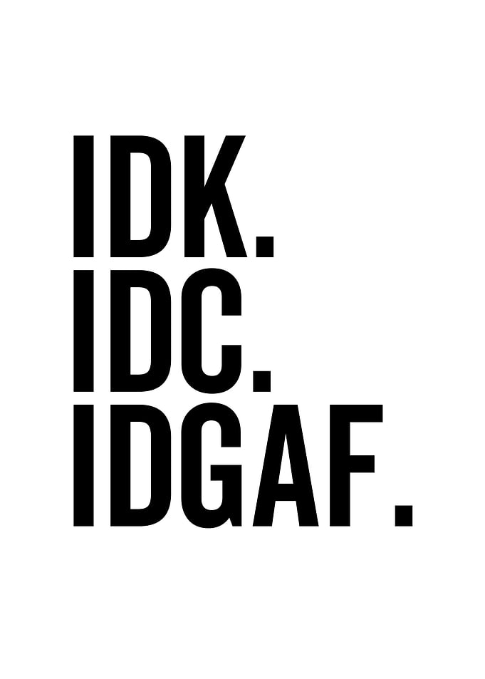 IDK IDC IDGAF