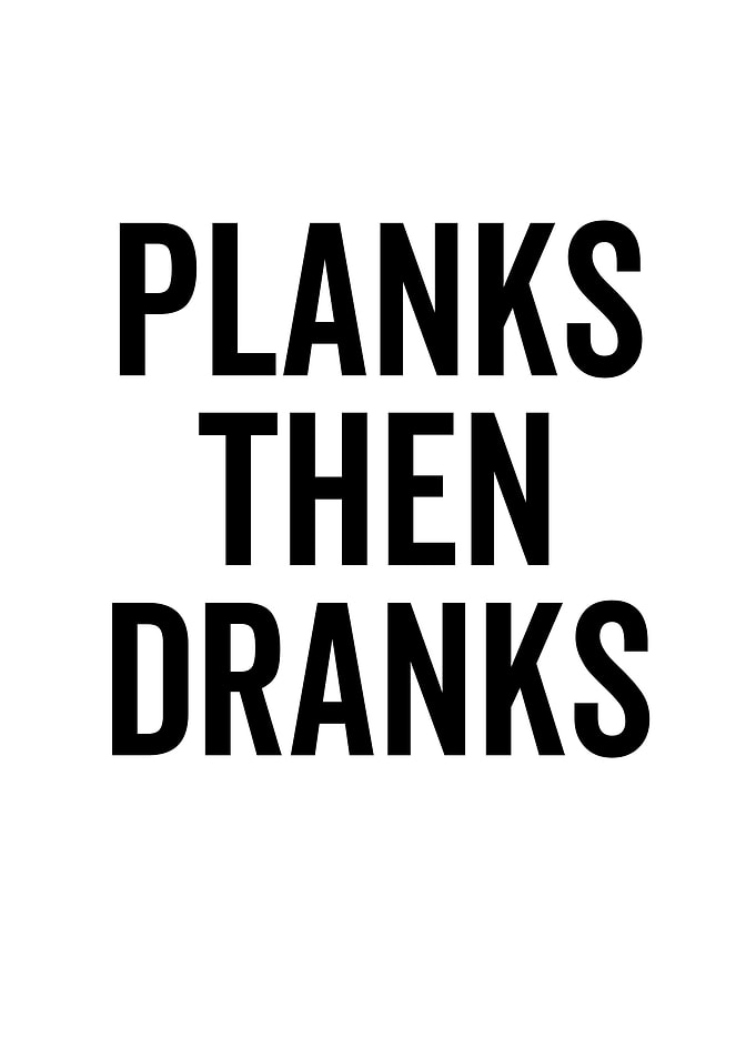 Planks Then Dranks