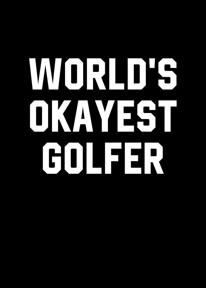Worlds Okayest Golfer