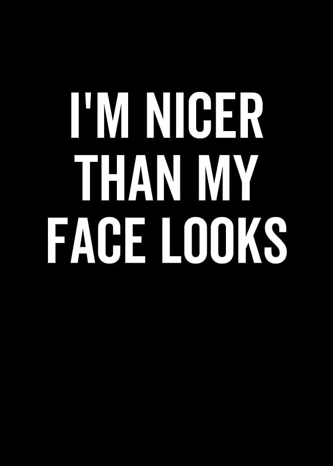 Im Nicer Than My Face