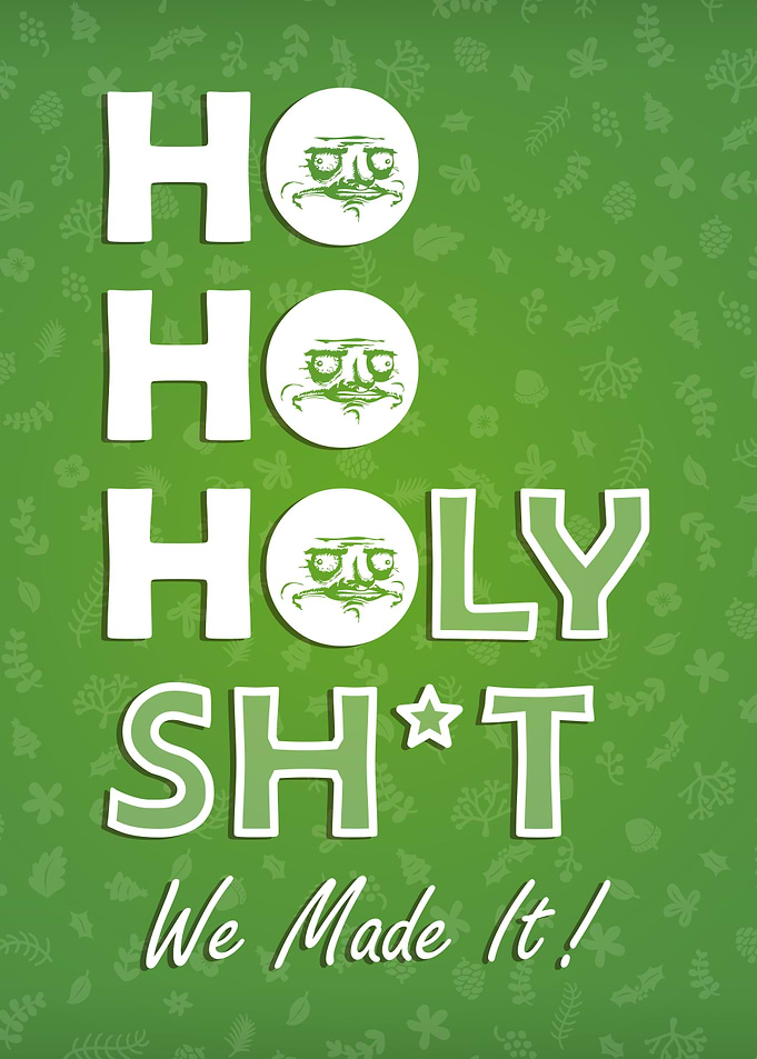 Ho Ho Holy Shit We Made It
