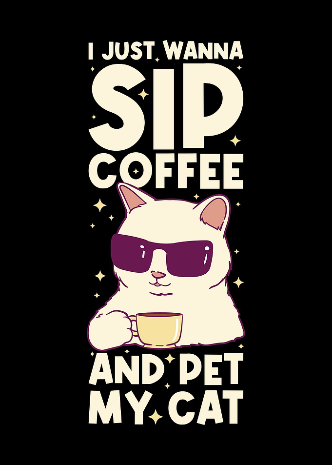 Sip Coffee And Pet My Cat