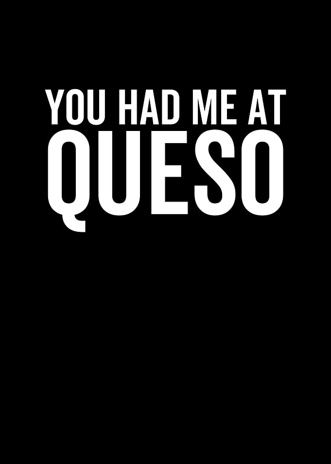You Had Me At Queso