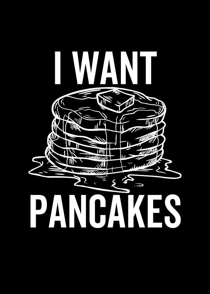 I Want Pancakes