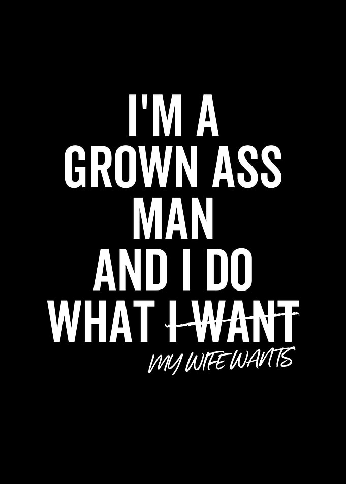 Im a Grown Ass Man And I