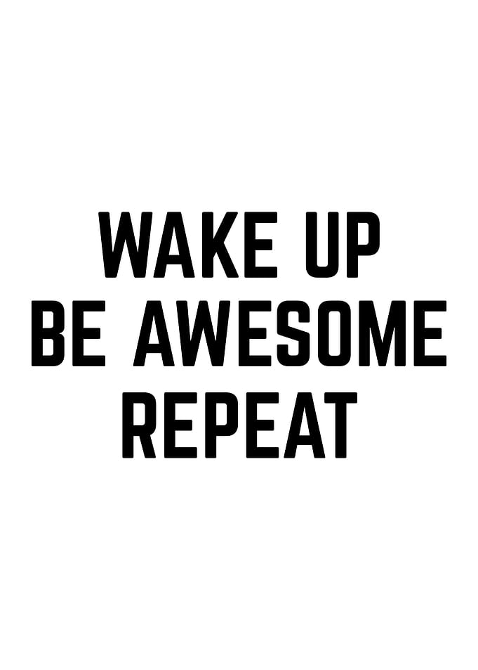 Wake Up Be Awesome Repeat