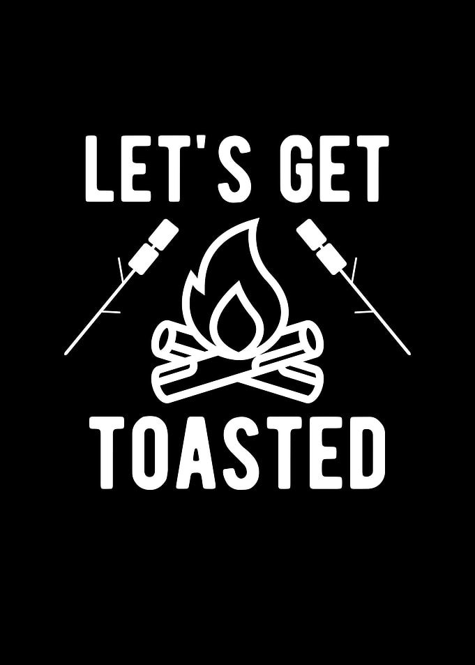 Camping Lets Get Toasted