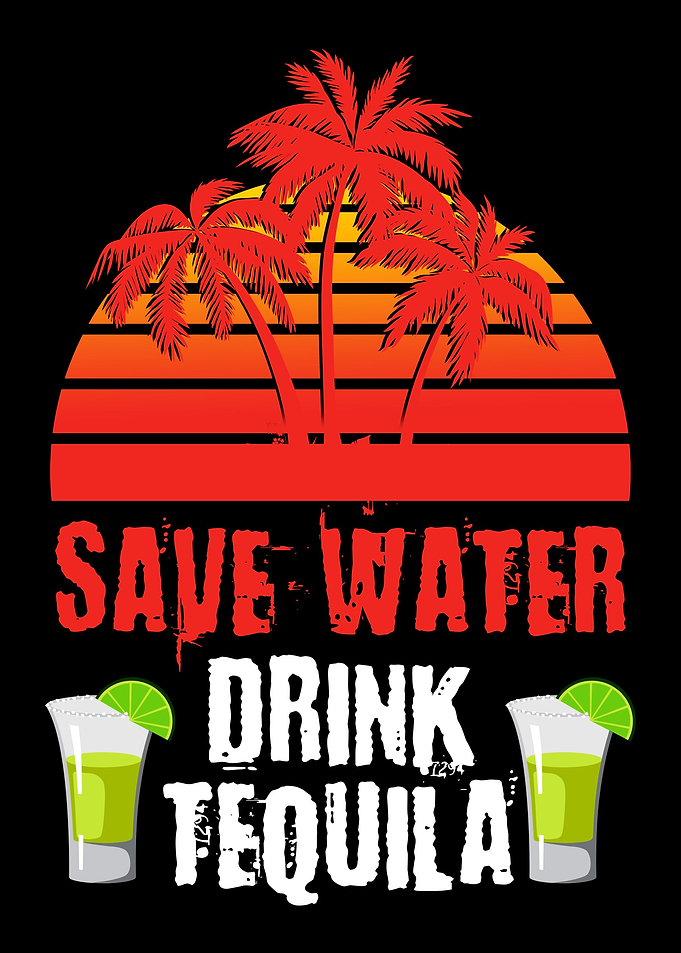 Save Water Drink Tequila
