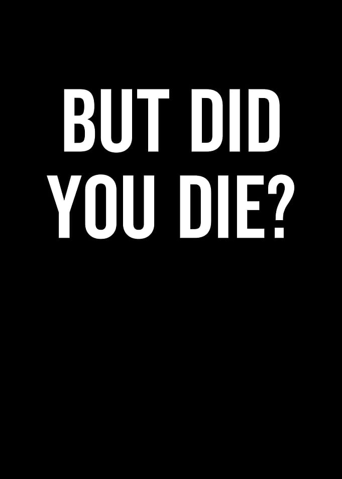 But Did You Die