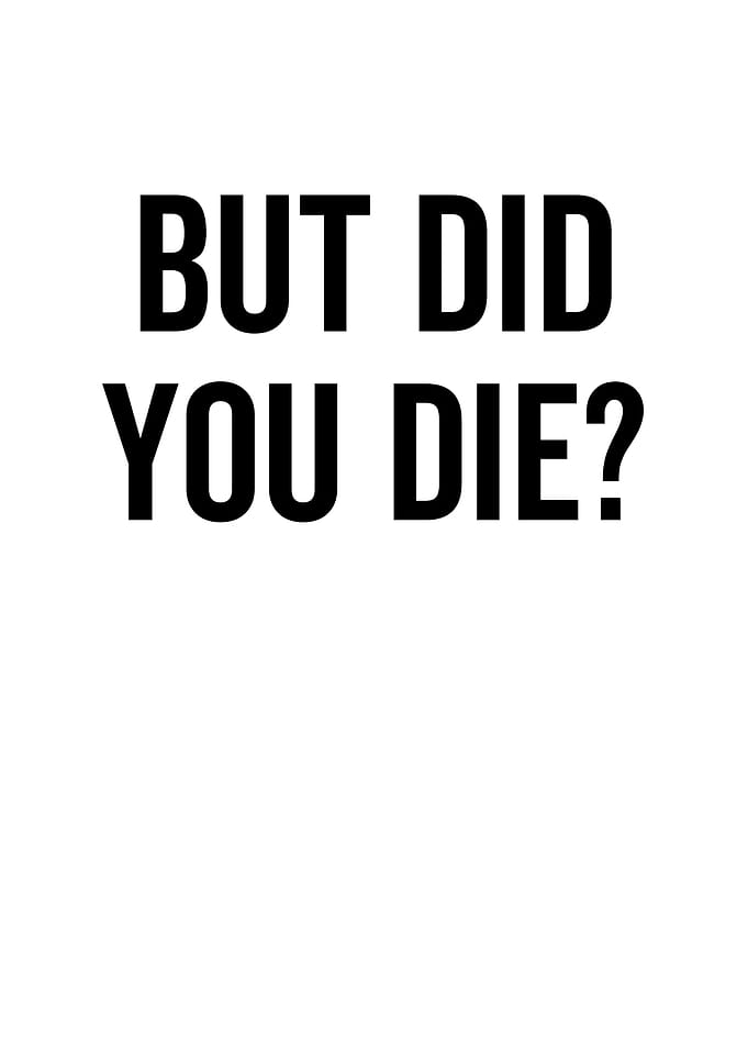 But Did You Die