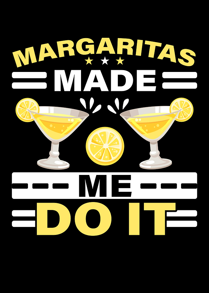 Margaritas Made Me Do It