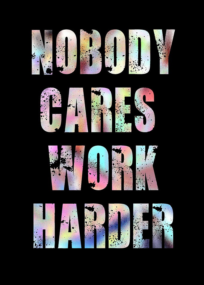 nobody cares work harder q