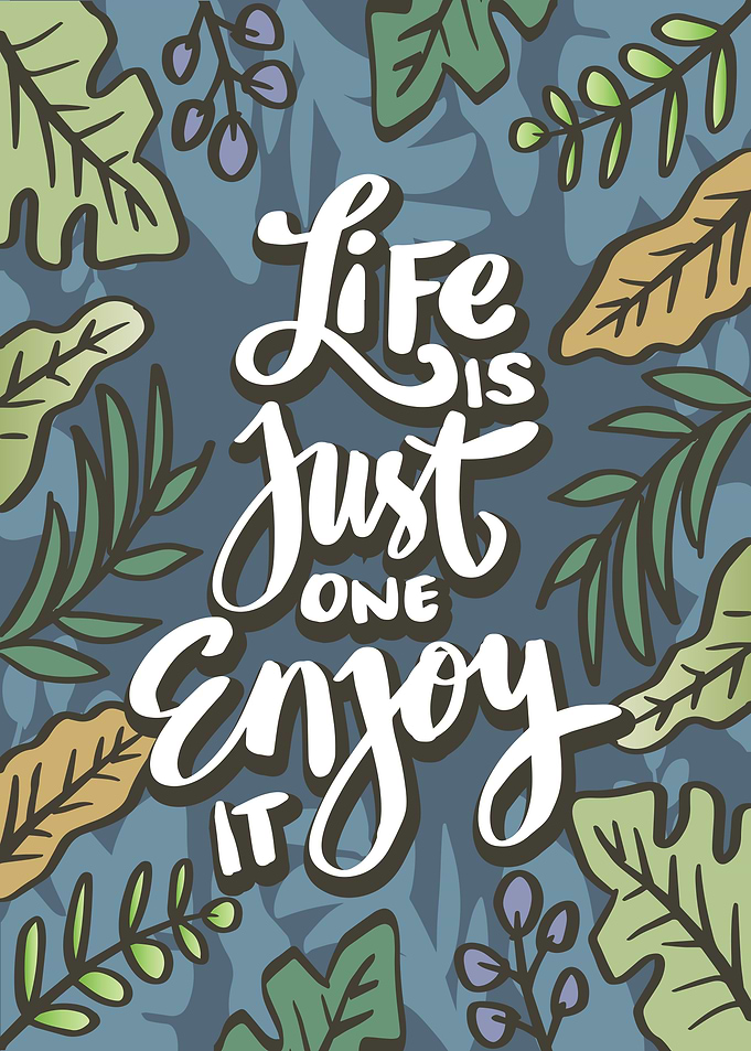 Life is just one enjoy it