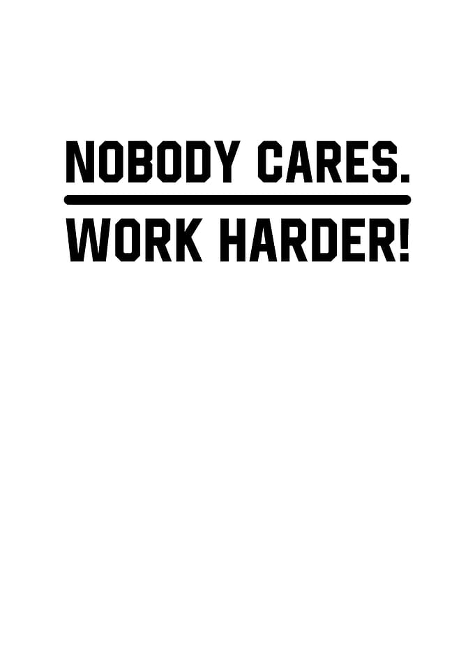Nobody Cares Work Harder