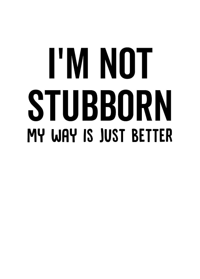 Im Not Stubborn My Way Is