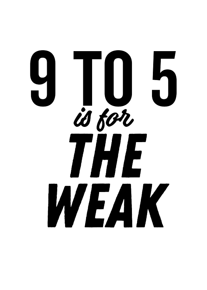 9 To 5 Is For The Weak
