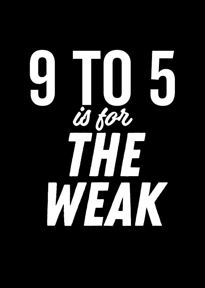 9 To 5 Is For The Weak