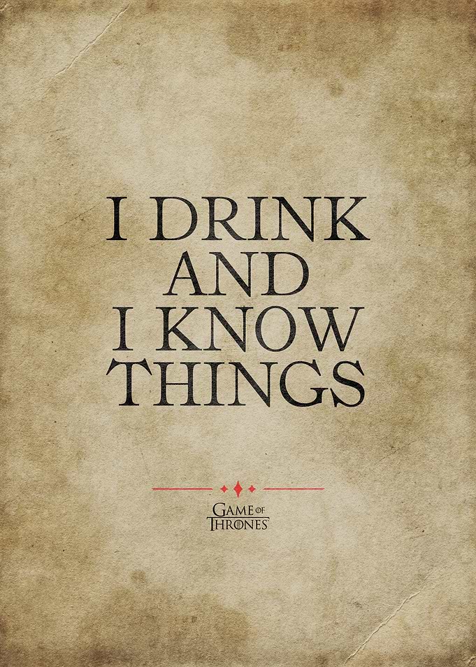 I drink and I know things