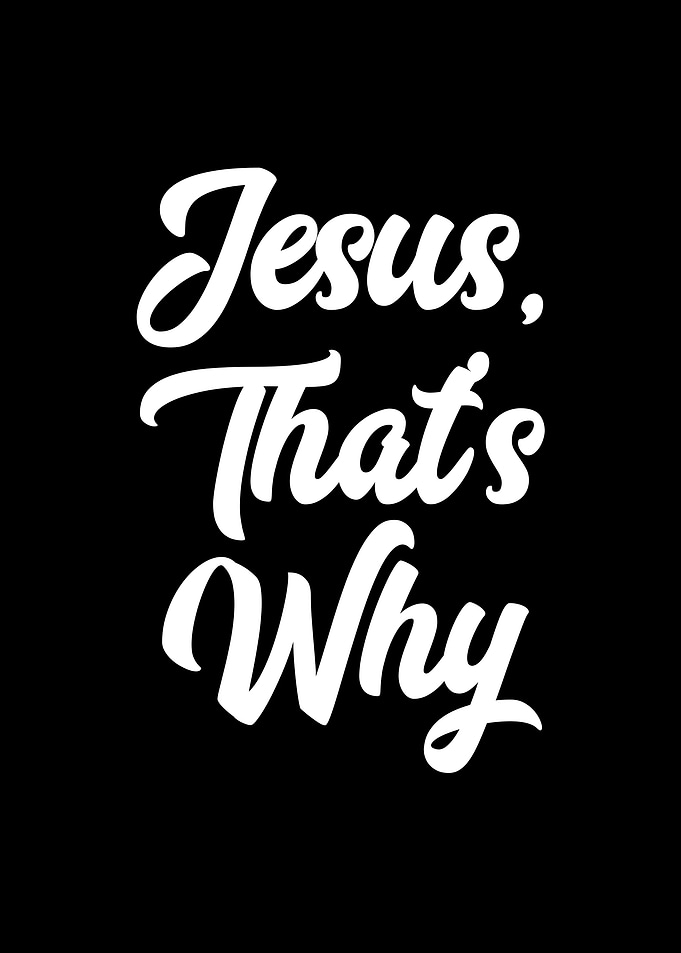 Jesus Thats Why