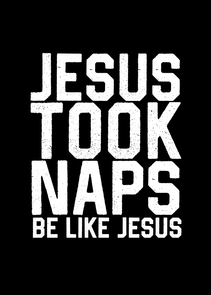 Jesus Took Naps Be Like