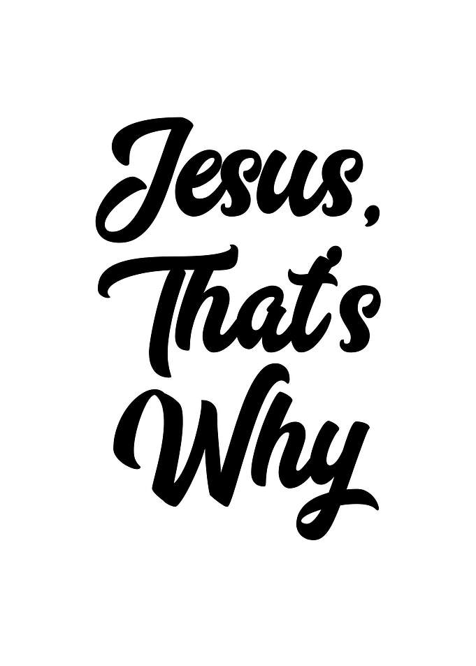 Jesus Thats Why