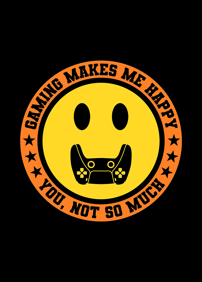 Gaming Makes Me Happy You